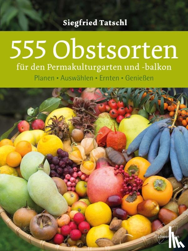 Tatschl, Siegfried - 555 Obstsorten für den Permakulturgarten und -balkon