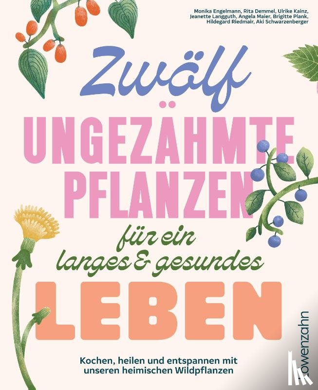 Engelmann, Monika, Riedmair, Hildegard, Langguth, Jeanette, Kainz, Ulrike - Zwölf ungezähmte Pflanzen für ein langes & gesundes Leben