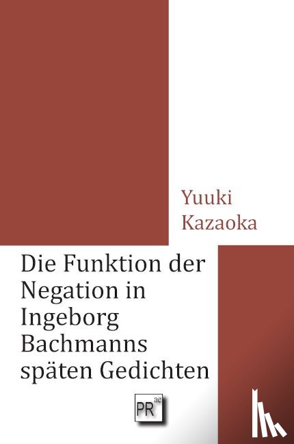 Kazaoka, Yuuki - Die Funktion der Negation in Ingeborg Bachmanns späten Gedichten