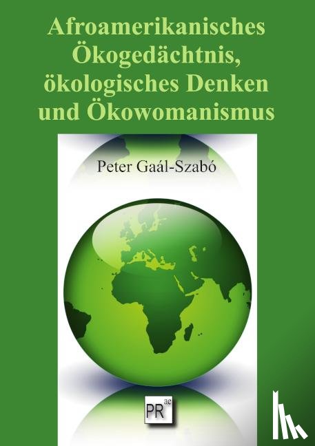 Gaál-Szabó, Peter - Afroamerikanisches Ökogedächtnis, ökologisches Denken und Ökowomanismus