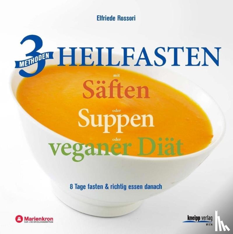 Rossori, Elfriede - 3 Methoden Heilfasten mit Säften oder Suppen oder veganer Diät