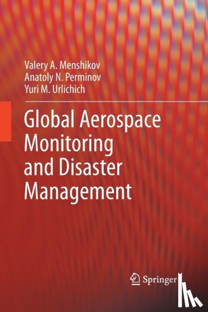 Menshikov, Valery A., Perminov, Anatoly N., Urlichich, Yuri M. - Global Aerospace Monitoring and Disaster Management