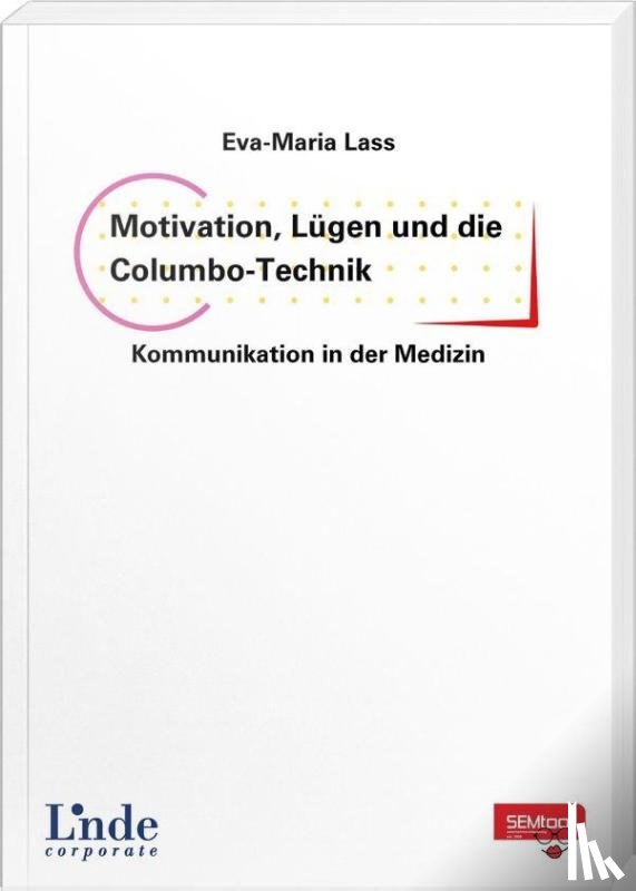 Lass, Eva-Maria - Motivation, Lügen und die Columbo-Technik - Kommunikation in der Medizin