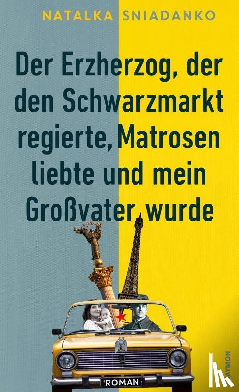 Sniadanko, Natalka - Der Erzherzog, der den Schwarzmarkt regierte, Matrosen liebte und mein Großvater wurde