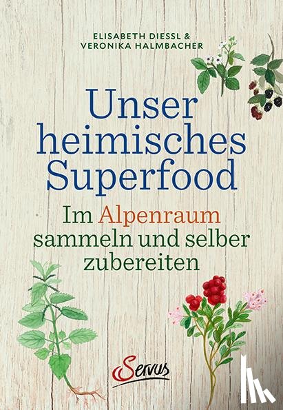 Dießl, Elisabeth, Halmbacher, Veronika - Unser heimisches Superfood