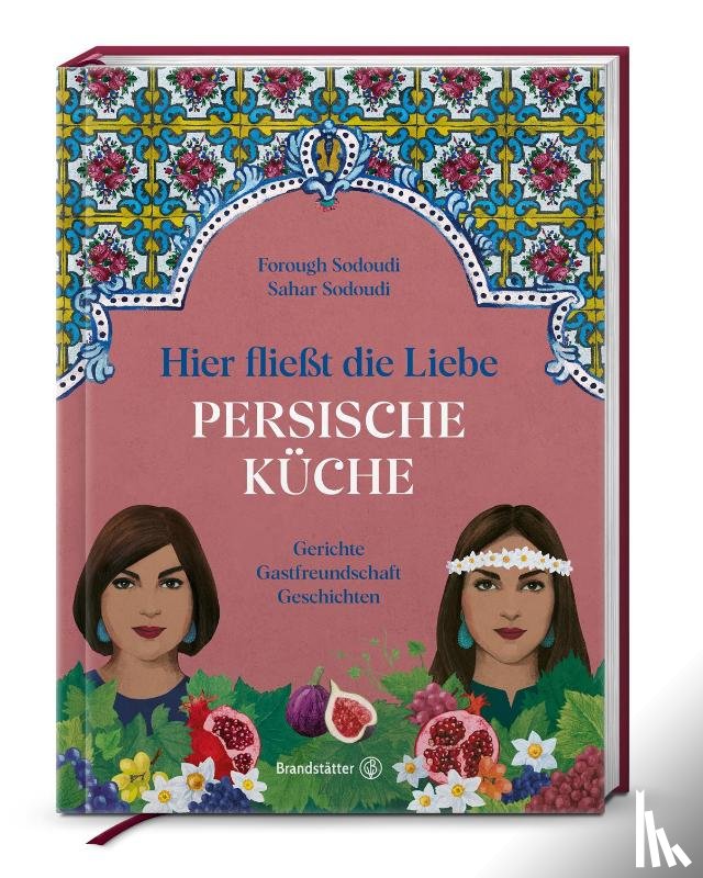 Sodoudi, Forough, Sodoudi, Sahar - Hier fließt die Liebe. Persische Küche