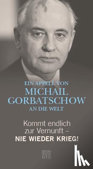 Gorbatschow, Michail - Kommt endlich zur Vernunft - Nie wieder Krieg!