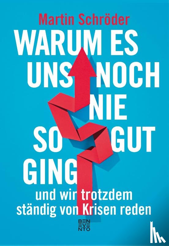 Schröder, Martin - Warum es uns noch nie so gut ging und wir trotzdem ständig von Krisen reden