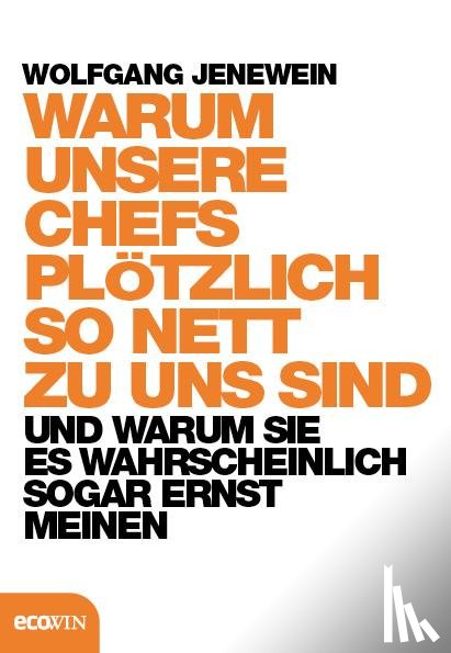 Jenewein, Wolfgang - Warum unsere Chefs plötzlich so nett zu uns sind