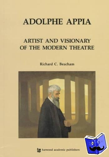 Beacham, Richard C. - Adolphe Appia: Artist and Visionary of the Modern Theatre