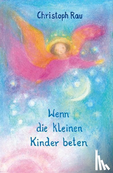 Rau, Christoph - Wenn die kleinen Kinder beten