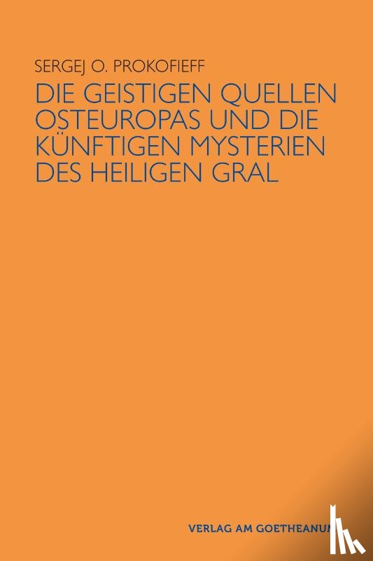 Prokofieff, Sergej O - Die geistigen Quellen Osteuropas und die künftigen Mysterien des Heiligen Gral