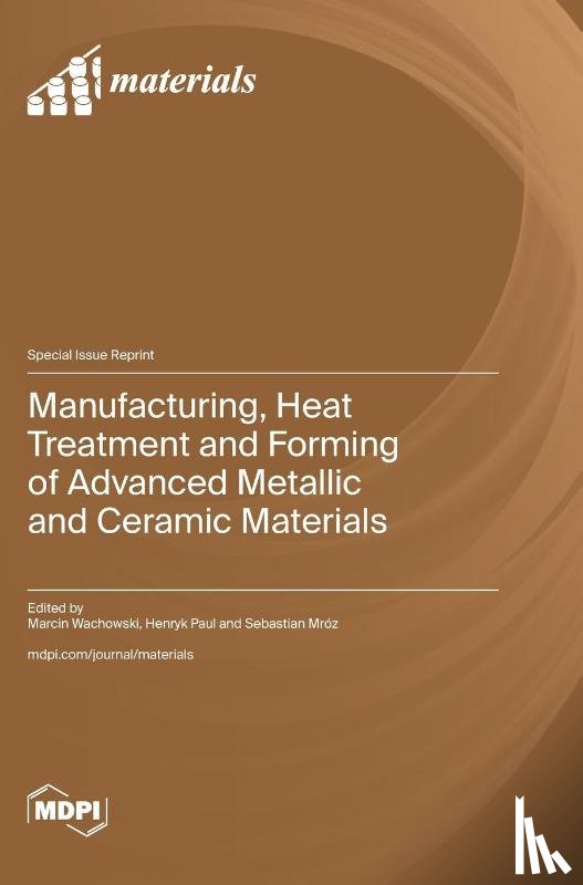 Wachowski, Marcin - Manufacturing, Heat Treatment and Forming of Advanced Metallic and Ceramic Materials