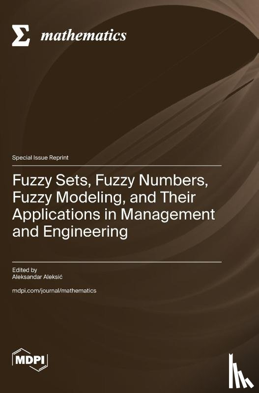 Aleksic, Aleksandar - Fuzzy Sets, Fuzzy Numbers, Fuzzy Modeling, and Their Applications in Management and Engineering