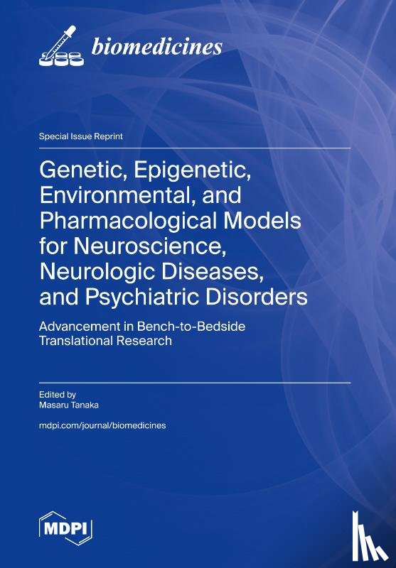 Tanaka, Masaru - Genetic, Epigenetic, Environmental, and Pharmacological Models for Neuroscience, Neurologic Diseases, and Psychiatric Disorders
