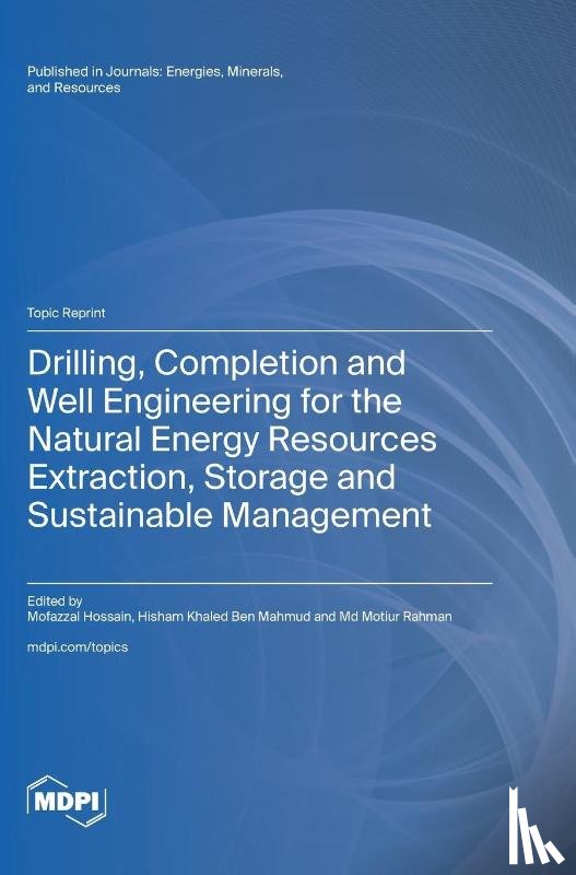 Hossain, Mofazzal - Drilling, Completion and Well Engineering for the Natural Energy Resources Extraction, Storage and Sustainable Management