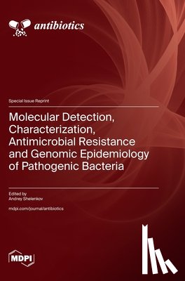 Shelenkov, Andrey - Molecular Detection, Characterization, Antimicrobial Resistance and Genomic Epidemiology of Pathogenic Bacteria