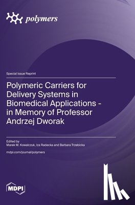 Kowalczuk, Marek M. - Polymeric Carriers for Delivery Systems in Biomedical Applications - in Memory of Professor Andrzej Dworak