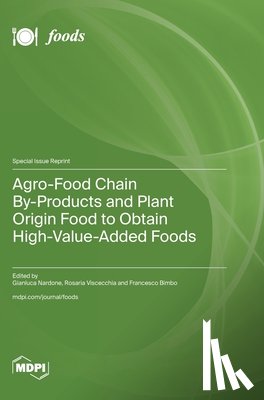Nardone, Gianluca - Agro-Food Chain By-Products and Plant Origin Food to Obtain High-Value-Added Foods