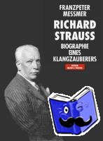 Messmer, Franzpeter - Richard Strauss. Biographie eines Klangzauberers