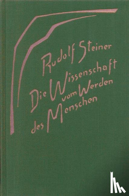 Steiner, Rudolf - Die Wissenschaft vom Werden des Menschen