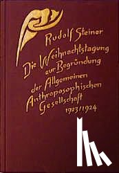 Steiner, Rudolf - Die Weihnachtstagung zur Begründung der Allgemeinen Anthroposophischen Gesellschaft 1923/24