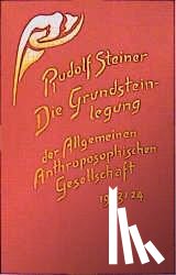 Steiner, Rudolf - Die Grundsteinlegung der Allgemeinen Anthroposophischen Gesellschaft 1923/24