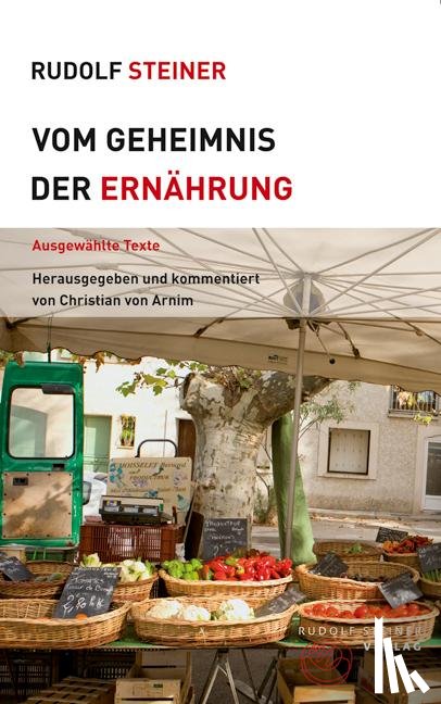 Steiner, Rudolf, Arnim, Christian von - Vom Geheimnis der Ernährung