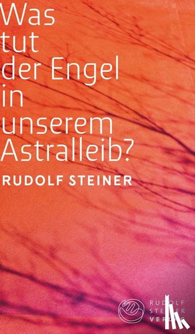 Steiner, Rudolf - Was tut der Engel in unserem Astralleib? Wie finde ich den Christus?