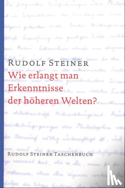 Steiner, Rudolf - Wie erlangt man Erkenntnisse der höheren Welten?