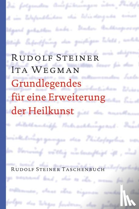 Steiner, Rudolf, Wegman, Ita - Grundlegendes für eine Erweiterung der Heilkunst nach geisteswissenschaftlichen Erkenntnissen