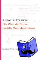 Rudolf, Steiner - Die Welt der Sinne und die Welt des Geistes