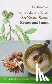 Peper, Karl-Heinz - Nutze die Heilkraft der Nüsse, Kerne, Körner und Samen