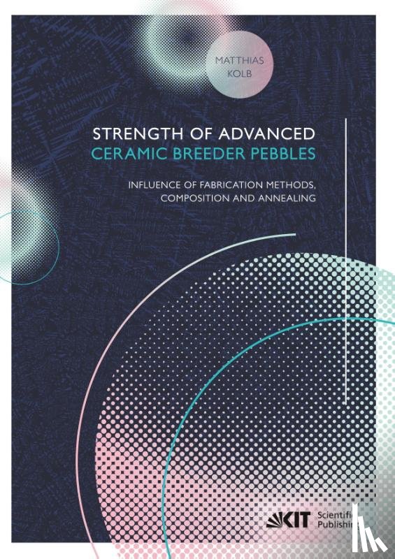 Kolb, Matthias - Strength of advanced ceramic breeder pebbles: influence of fabrication methods, composition and annealing