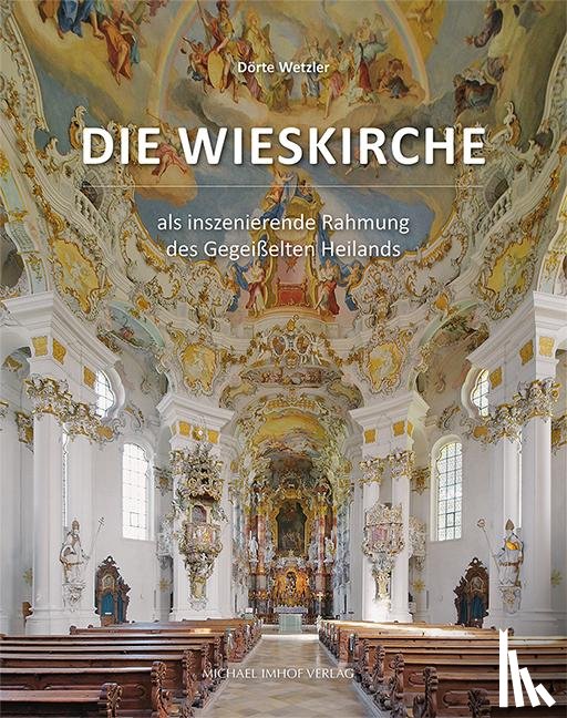 Wetzler, Dörte - Die Wieskirche als inszenierende Rahmung des Gegeißelten Heilands