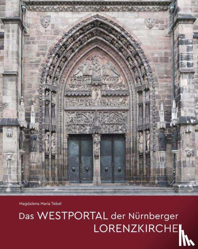 Tebel, Magdalena Maria - Das Westportal der Nürnberger Lorenzkirche