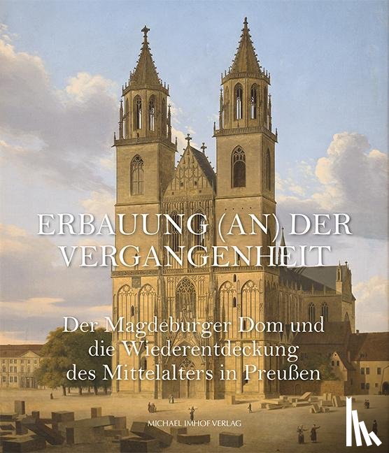  - Der Magdeburger Dom und die Wiederentdeckung des Mittelalters in Preußen