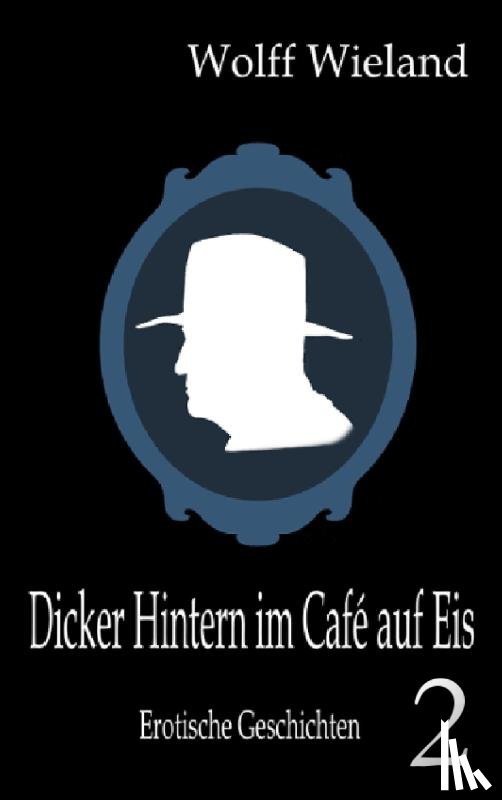 Wieland, Wolff - Dicker Hintern im Cafe auf Eis 2