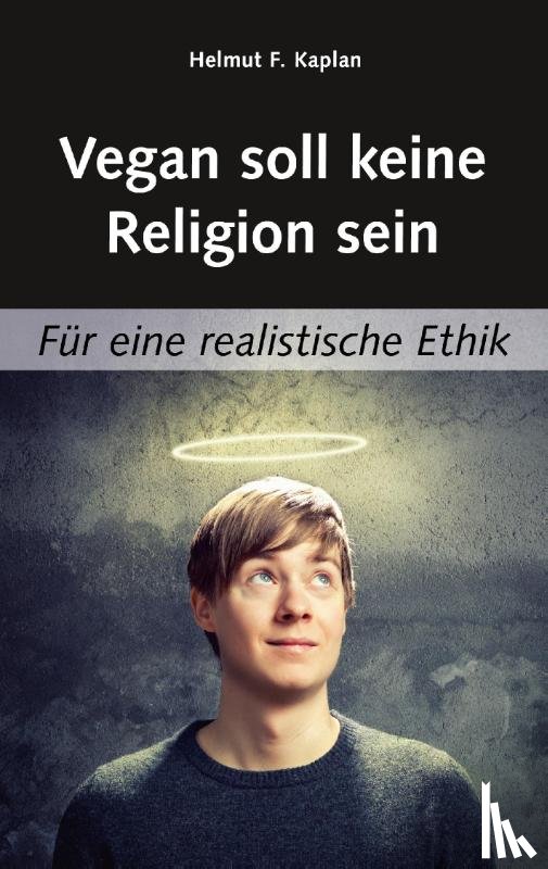 Kaplan, Helmut F - Vegan soll keine Religion sein