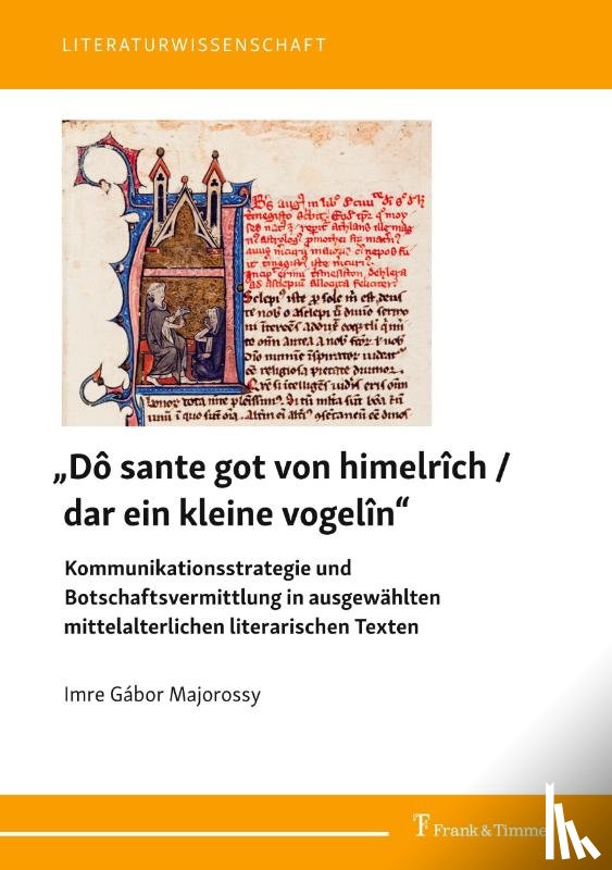 Majorossy, Imre Gábor - "Dô sante got von himelrîch / dar ein kleine vogelîn" - Kommunikationsstrategie und Botschaftsvermittlung in ausgewählten mittelalterlichen literarischen Texten