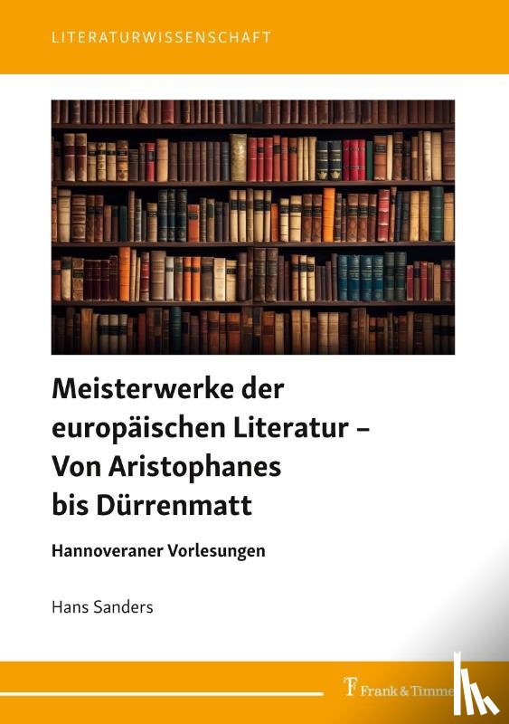 Sanders, Hans - Meisterwerke der europäischen Literatur - Von Aristophanes bis Dürrenmatt