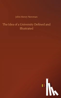 Newman, John Henry - The Idea of a University Defined and Illustrated