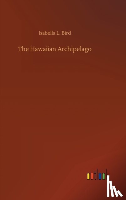Bird, Isabella L - The Hawaiian Archipelago