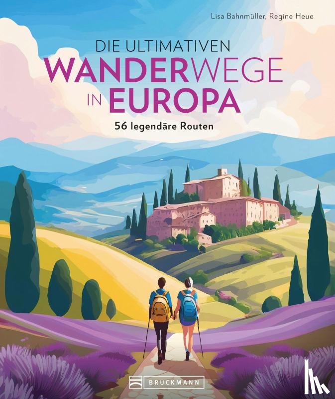 Bahnmüller, Lisa, Heue, Regine - Die ultimativen Wanderwege in Europa
