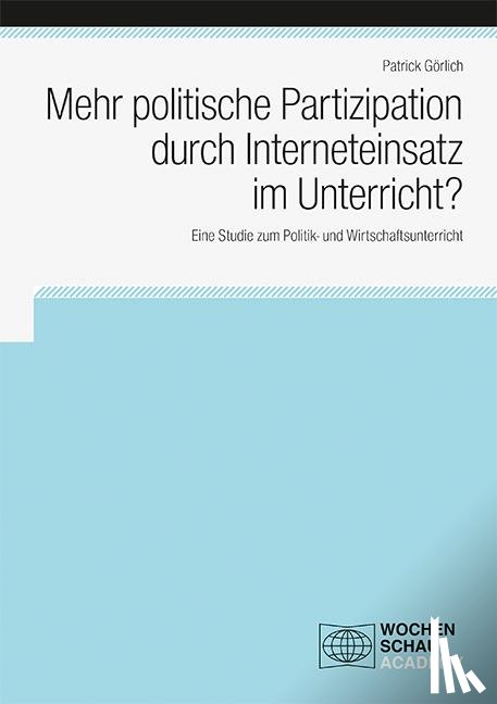 Görlich, Patrick - Mehr politische Partizipation durch Interneteinsatz im Unterricht?