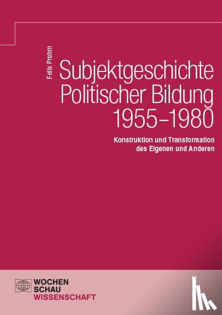 Prehm, Felix - Subjektgeschichte Politischer Bildung 1955-1980