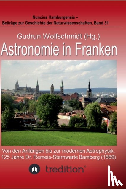 Wolfschmidt, Gudrun - Astronomie in Franken - Von den Anfangen bis zur modernen Astrophysik. 125 Jahre Dr. Remeis-Sternwarte Bamberg (1889).