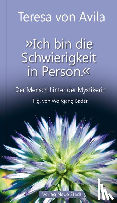 Teresa von Avila - "Ich bin die Schwierigkeit in Person."