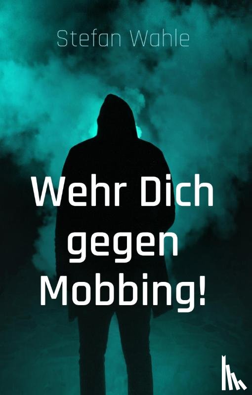 Wahle, Stefan - Wehr Dich gegen Mobbing!