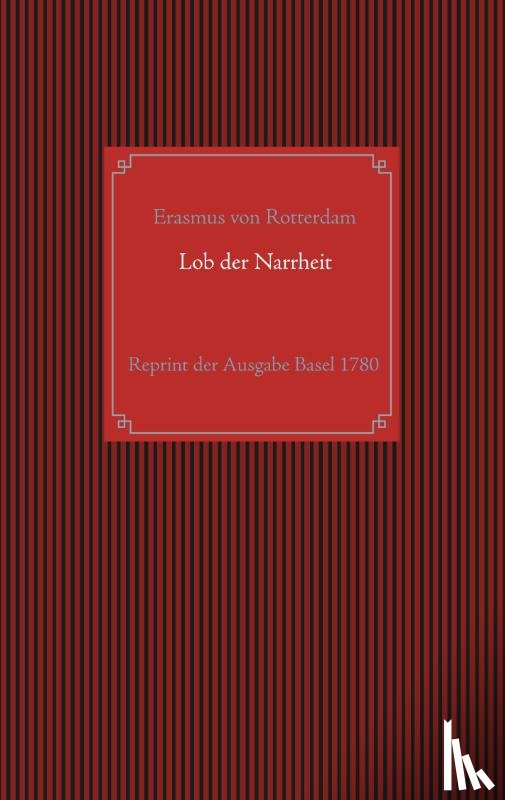 Rotterdam, Erasmus Von - Lob der Narrheit. Reprint der seltenen Ausgabe Basel 1780 mit den Holzschnitten nach Hans Holbein d. J.